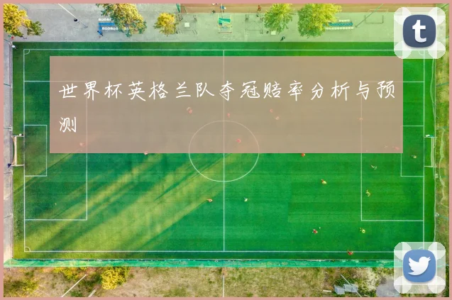 世界杯英格兰队夺冠赔率分析与预测